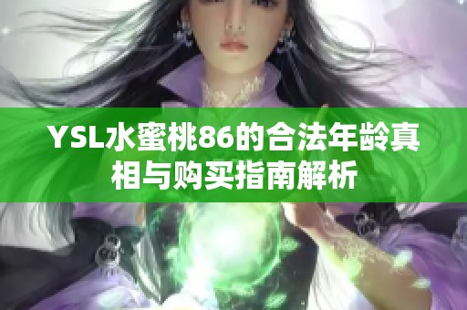 YSL水蜜桃86的合法年龄真相与购买指南解析