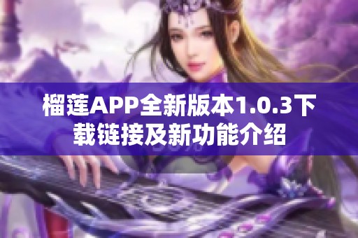 榴莲APP全新版本1.0.3下载链接及新功能介绍