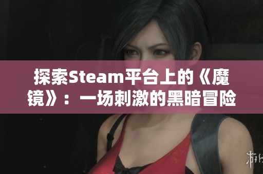 探索Steam平台上的《魔镜》：一场刺激的黑暗冒险之旅