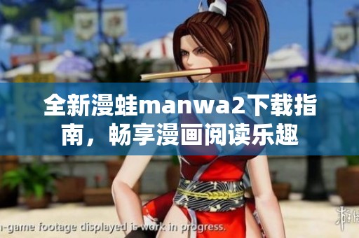 全新漫蛙manwa2下载指南，畅享漫画阅读乐趣