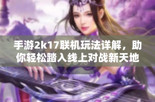 手游2k17联机玩法详解，助你轻松踏入线上对战新天地