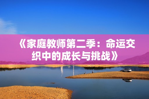 《家庭教师第二季：命运交织中的成长与挑战》