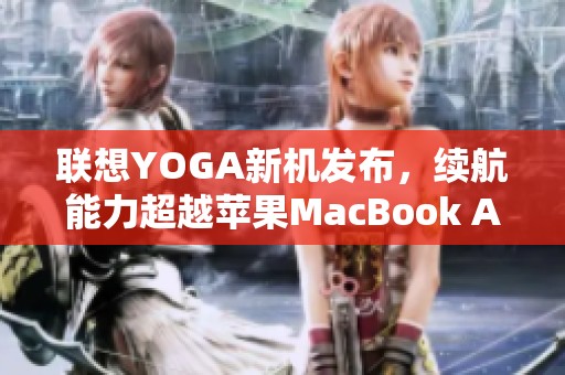 联想YOGA新机发布，续航能力超越苹果MacBook Air