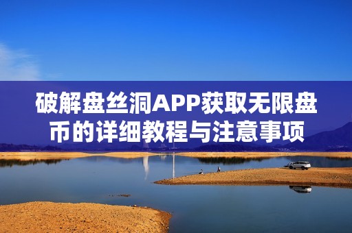 破解盘丝洞APP获取无限盘币的详细教程与注意事项