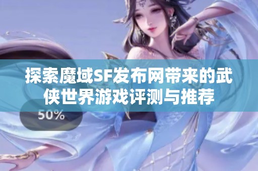 探索魔域SF发布网带来的武侠世界游戏评测与推荐