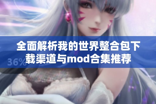 全面解析我的世界整合包下载渠道与mod合集推荐