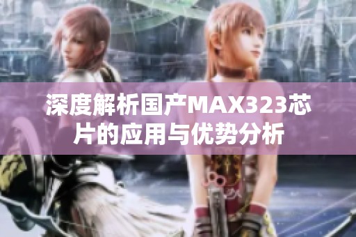 深度解析国产MAX323芯片的应用与优势分析