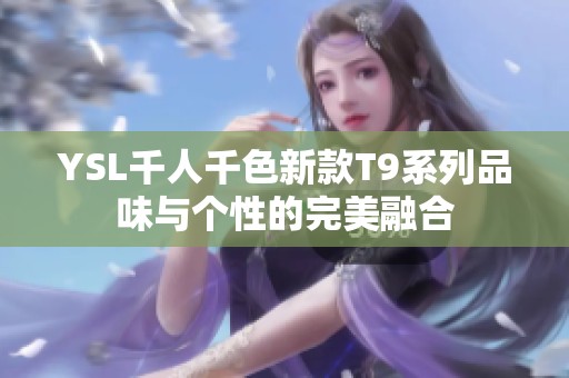 YSL千人千色新款T9系列品味与个性的完美融合