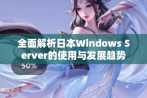 全面解析日本Windows Server的使用与发展趋势