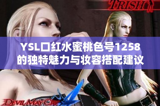 YSL口红水蜜桃色号1258的独特魅力与妆容搭配建议