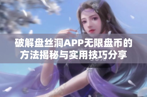 破解盘丝洞APP无限盘币的方法揭秘与实用技巧分享