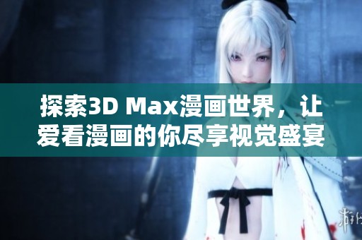 探索3D Max漫画世界，让爱看漫画的你尽享视觉盛宴