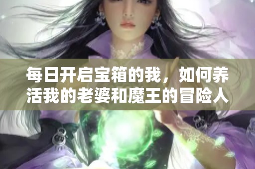 每日开启宝箱的我，如何养活我的老婆和魔王的冒险人生