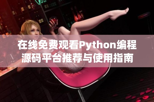 在线免费观看Python编程源码平台推荐与使用指南