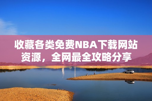 收藏各类免费NBA下载网站资源，全网最全攻略分享