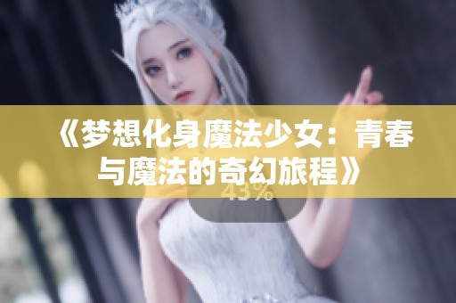 《梦想化身魔法少女：青春与魔法的奇幻旅程》