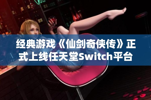 经典游戏《仙剑奇侠传》正式上线任天堂Switch平台