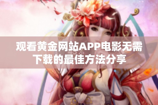 观看黄金网站APP电影无需下载的最佳方法分享