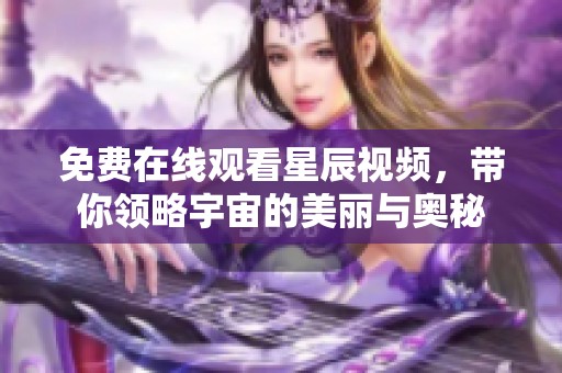 免费在线观看星辰视频，带你领略宇宙的美丽与奥秘