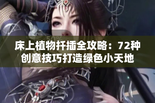 床上植物扦插全攻略：72种创意技巧打造绿色小天地