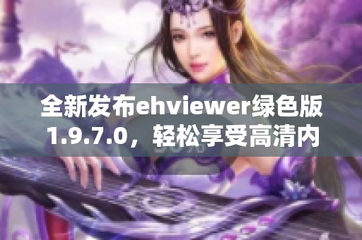 全新发布ehviewer绿色版1.9.7.0，轻松享受高清内容体验