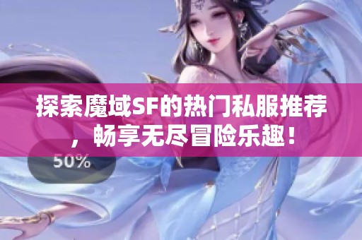 探索魔域SF的热门私服推荐，畅享无尽冒险乐趣！