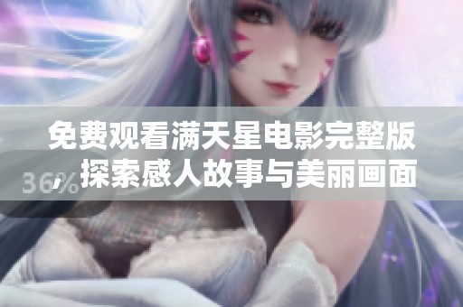 免费观看满天星电影完整版，探索感人故事与美丽画面