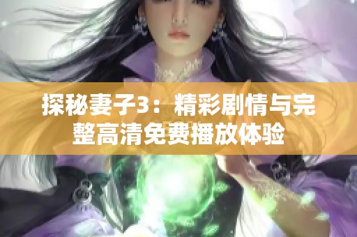 探秘妻子3：精彩剧情与完整高清免费播放体验