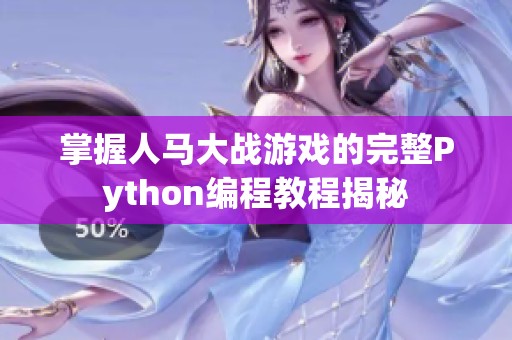 掌握人马大战游戏的完整Python编程教程揭秘