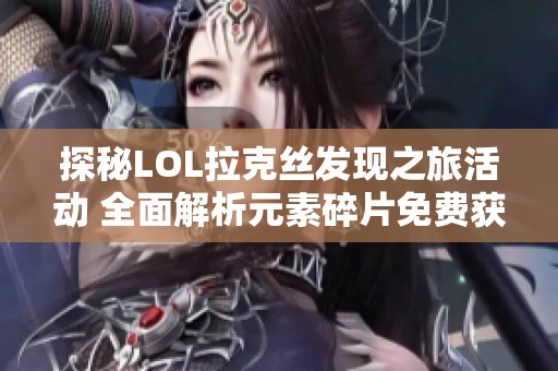 探秘LOL拉克丝发现之旅活动 全面解析元素碎片免费获取攻略