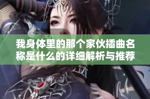 我身体里的那个家伙插曲名称是什么的详细解析与推荐