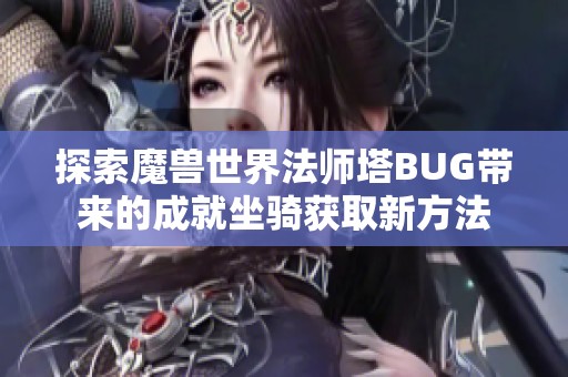 探索魔兽世界法师塔BUG带来的成就坐骑获取新方法