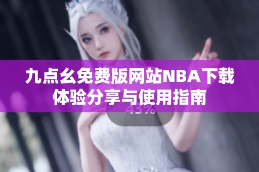 九点幺免费版网站NBA下载体验分享与使用指南