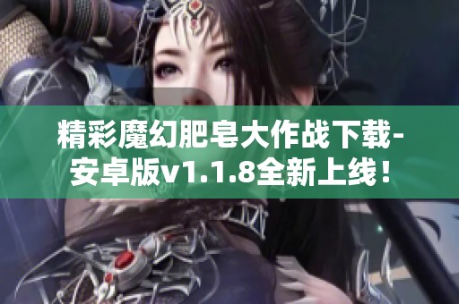 精彩魔幻肥皂大作战下载-安卓版v1.1.8全新上线！