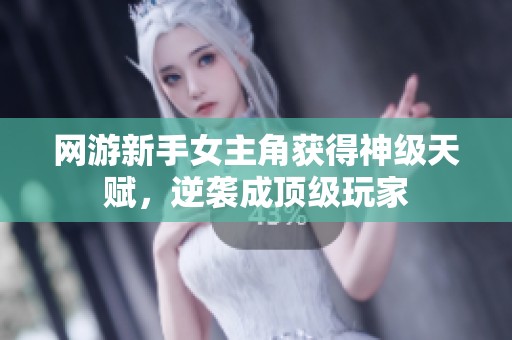 网游新手女主角获得神级天赋，逆袭成顶级玩家