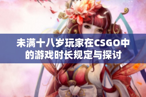 未满十八岁玩家在CSGO中的游戏时长规定与探讨