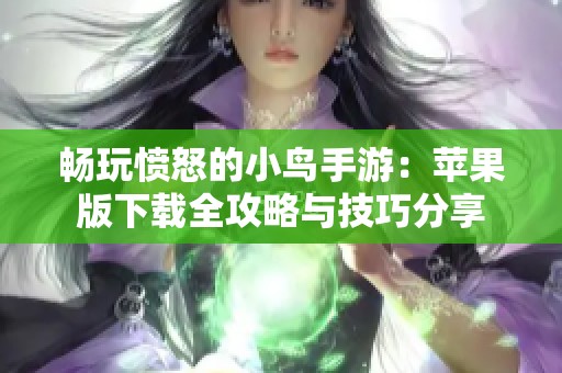 畅玩愤怒的小鸟手游：苹果版下载全攻略与技巧分享