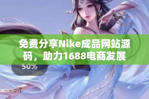 免费分享Nike成品网站源码，助力1688电商发展