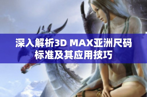 深入解析3D MAX亚洲尺码标准及其应用技巧