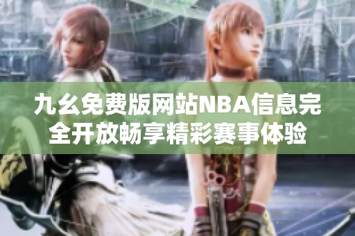 九幺免费版网站NBA信息完全开放畅享精彩赛事体验