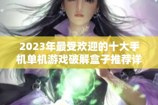 2023年最受欢迎的十大手机单机游戏破解盒子推荐详解