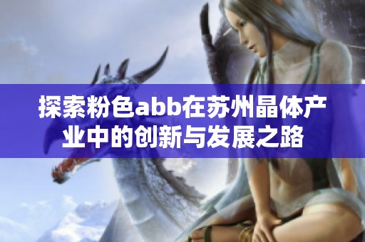 探索粉色abb在苏州晶体产业中的创新与发展之路