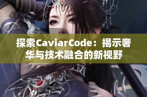 探索CaviarCode：揭示奢华与技术融合的新视野