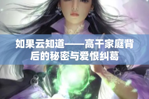 如果云知道——高干家庭背后的秘密与爱恨纠葛