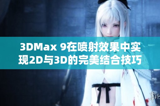 3DMax 9在喷射效果中实现2D与3D的完美结合技巧解析