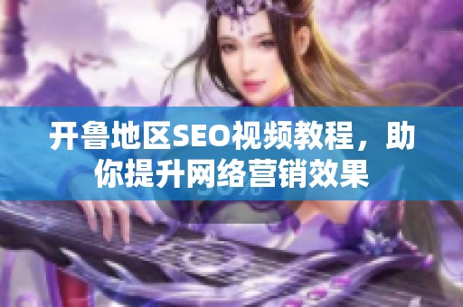 开鲁地区SEO视频教程，助你提升网络营销效果