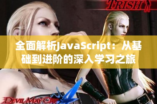 全面解析JavaScript：从基础到进阶的深入学习之旅