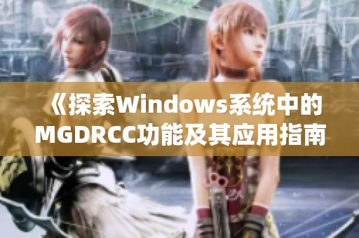 《探索Windows系统中的MGDRCC功能及其应用指南》