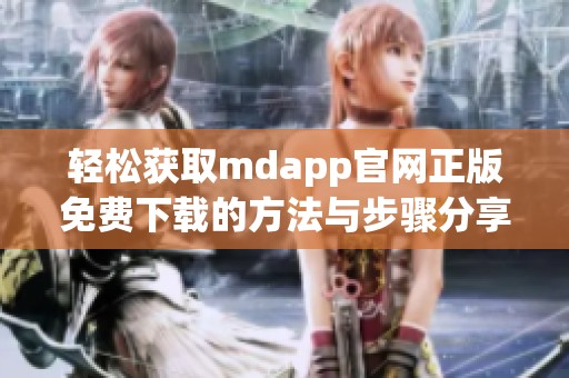 轻松获取mdapp官网正版免费下载的方法与步骤分享