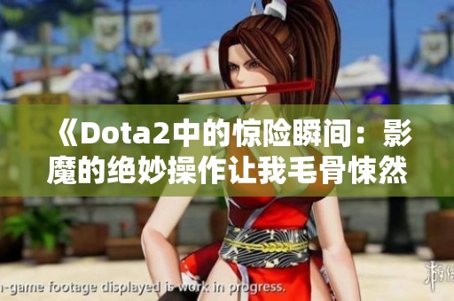 《Dota2中的惊险瞬间：影魔的绝妙操作让我毛骨悚然》